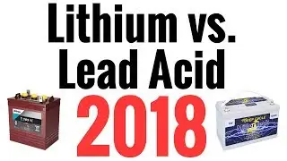 Lithium vs Lead Acid Batteries - Which Is Best In 2018?