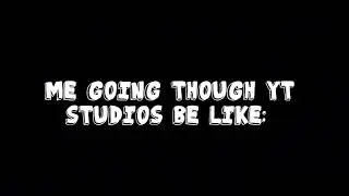 Me going though YT studios be like-