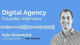 Digital Agency Founder Interview - WebMarketers - Kyle Smendziuk