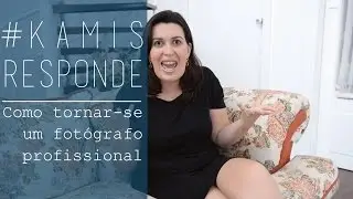 Como tornar-se fotógrafo profissional? - #KamisResponde - Kamille Raupp