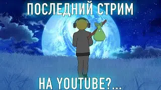 ПОСЛЕДНИЙ СТРИМ НА YOUTUBE? ЧТО БУДЕТ С КАНАЛОМ?