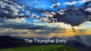 Matthew 21 (NKJV) - Triumphal Entry, Cleanse Temple, Withered Fig Tree, Jesus' Authority, & Parables