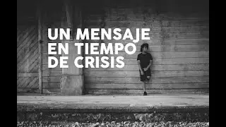 UN MENSAJE EN TIEMPO DE CRISIS
