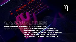 COMPUTER | Problem56 | Input numbers into a 5×5matrix and find the max,min & diagonals | Class10ICSE