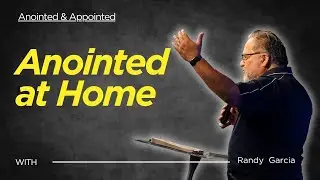 Anointed at Home | Pastor Randy Garcia