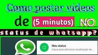 Como postar um vídeo de cinco(5) minutos no status de whatsapp?