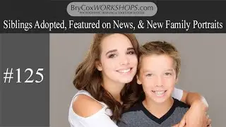 Two Siblings Adopted, Featured on News, & New Family Portraits – #125 BryCoxWORKSHOPS.com