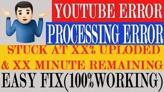 YouTube Error| Stuck At 17% uploaded & 13 minute Remaining|Video Processing Problem|Fix(2018)
