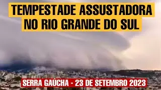 ASSUSTADOR!!! Tempestade na Serra Gaúcha - 23 de Setembro 2023