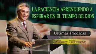 Chuy Olivares Predicas 2024 🥎 La Paciencia Aprendiendo A Esperar En El Tiempo De Dios