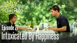 Intoxicated by happiness - The Girl Named Feriha  Episode 27
