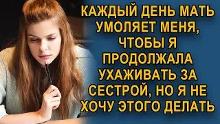 Истории из жизни Мать умоляет, чтобы я продолжала ухаживать за сестрой-инвалидом, а я не хочу этого