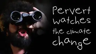Pervert Watches the Climate Change