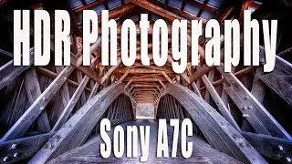 The Sony A7C and HDR Photography Tutorial - Start to Finish