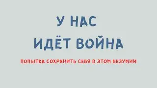 У нас идёт война: как сохранить себя, находясь в эпицентре трагедии.
