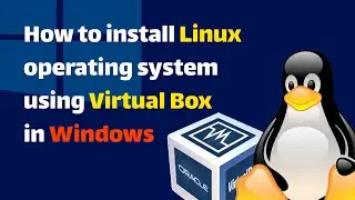How to Install Linux OS in Windows OS using Oracle Virtual Box.