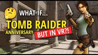 What if Tomb Raider Anniversary was remade as a VR title?!