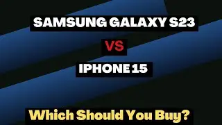 iPhone 15 vs. Samsung Galaxy S23: The Ultimate Showdown!