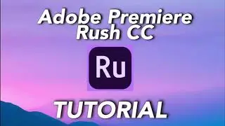 ADOBE RUSH CC: A GUIDE TO GETTING STARTED