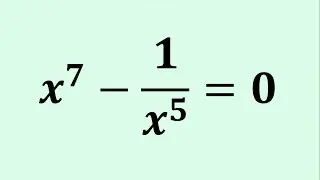 Solving An Algebraic Challenge: x^7 - 1/x^5 = 0