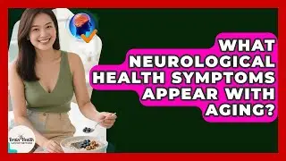 What Neurological Health Symptoms Appear With Aging? | Brain Health Support Network News