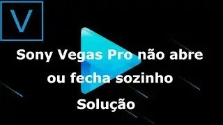 Sony vegas pro qualquer versão nao abre ou fecha sozinho solução