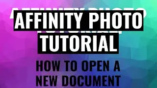 Affinity Photo Tutorial: How to Open A New Document