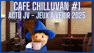 Café Chilluvan #1 - Actu JV et jeux à venir 2025