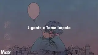 L-Gante x Tame Impala Lyrics