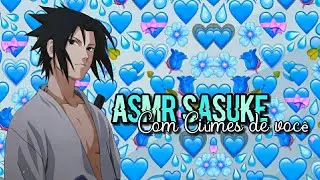 ❄🌍[Asmr Sasuke] Com ciúmes de você...(Parte Única)❄🌍