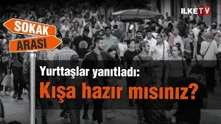 Yurttaşlara sorduk: Kışa hazır mısınız? | Sokak Arası | İlke TV