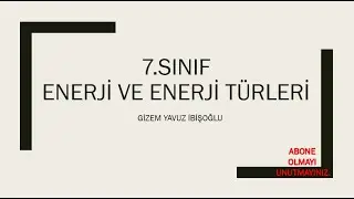 7.SINIF ENERJİ VE ENERJİ ÇEŞİTELERİ