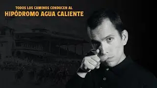 Todos los caminos conducen al Hipódromo Agua Caliente (Full-length Film)