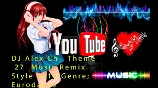 DJ Alex Ch   Theme 27  Music Remix Style 2018 Genre;Eurodance