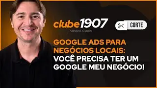 GOOGLE ADS PARA NEGÓCIOS LOCAIS: VOCÊ PRECISA TER UM GOOGLE MEU NEGÓCIO! I CORTES CLUBE1907