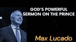 God's powerful sermon on the Prince - Max Lucado Message