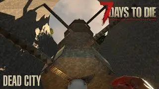 7 Days To Die (Alpha 20) - Dead City
