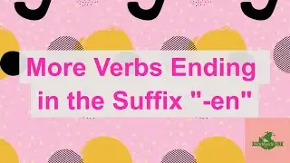 More Verbs Ending in  the Suffix 