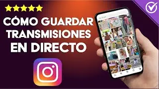 ¿Cómo Guardar las Transmisiones en Directo de Instagram? - Desde la app y PC