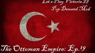 Let's Play Victoria II Pop Demand Mod [19]: The Ottoman Empire