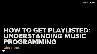 How To Get Playlisted: Understanding Music Programming || TIDAL RISING Workshops For Music Creators