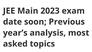 JEE MAIN 2023 EXAM DATE RELEASED SOON,PREVIOUS YEAR ANALYSIS, MOST ASKS TOPICS, LATEST NEWS JEE MAIN