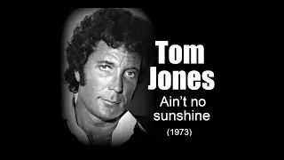 Tom Jones - Ain't No Sunshine (1973)