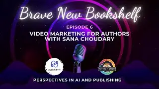 Brave New Bookshelf - Eps 6 - Video Marketing for Authors with Sana Choudary
