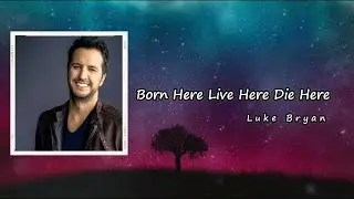Luke Bryan - Born Here Live Here Die Here Lyrics