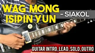 WAG MONG ISIPIN YON - SIAKOL FULL GUITAR ( INTRO, LEAD , SOLO ) TUTORIAL