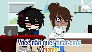Você não quer ficar comigo •GC• [meme]