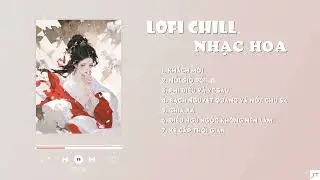 [ Playlist Lofi Chill ] List nhạc hoa chill tâm trạng hay nhất - Nổi gió rồi - Khách mời #nhachoa