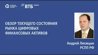Андрей Лисицын «Обзор текущего состояния рынка цифровых финансовых активов в России»