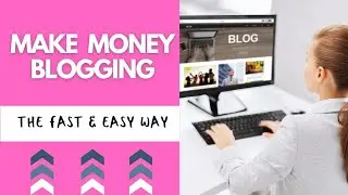Make Money Blogging The Fast & Easy way